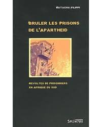 Brûler les prisons de l'apartheid - Natacha Filippi