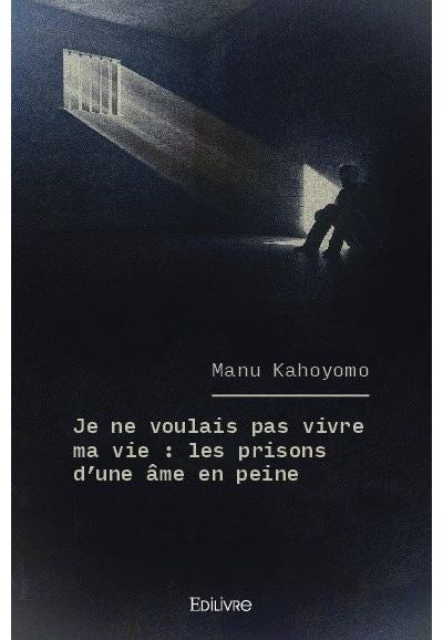 Je ne voulais pas vivre ma vie : les prisons d'une ame en peine